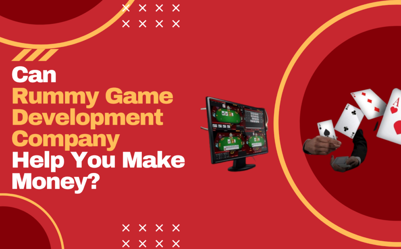 Can Rummy Game Development Company Help You Make Money?